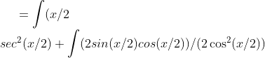 =\int (x/2\\sec ^{2}(x/2)+\int (2sin (x/2) cos (x/2))/(2\cos^{2}(x/2))