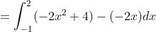 =\int_{-1}^{2} (-2x^2+4) - (-2x) dx 