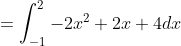 =\int_{-1}^{2} -2x^2+ 2x + 4  dx 