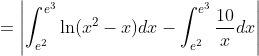 =\left | \int_{e^{2}}^{e^{3}}\ln (x^{2}-x)dx-\int_{e^{2}}^{e^{3}}\frac{10}{x}dx \right |