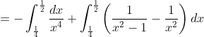 =-\int_{\frac{1}{4} }^{\frac{1}{2}}\frac{dx}{x^4}+\int_{\frac{1}{4} }^{\frac{1}{2}}\left ( \frac{1}{x^2-1}-\frac{1}{x^2} \right )dx