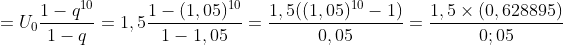 =U_{0}\frac{1-q^{10}}{1-q}=1,5\frac{1-(1,05)^{10}}{1-1,05}=\frac{1,5((1,05)^{10}-1)}{0,05}=\frac{1,5\times (0,628895)}{0;05}