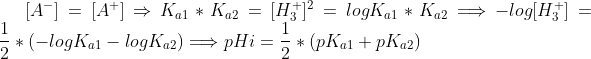 [A^-]=[A^+]\Rightarrow K_{a1}\ast K_{a2}=[H_{3}^{+} ]^2= log K_{a1}\ast K_{a2}\Longrightarrow - log [H_{3}^{+} ]=\frac{1}{2}\ast(-log K_{a1} -log K_{a2})\Longrightarrow pHi =\frac{1}{2}\ast( pK_{a1} + pK_{a2})