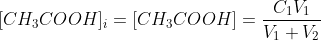 [CH_{3}COOH]_{i}=[CH_{3}COOH]=\frac{C_{1}V_{1}}{V_{1}+V_{2}}