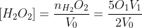 [H_{2}O_{2}]=\frac{n_{H_{2}}O_{2}}{V_0}=\frac{5O_{1}V_{1}}{2V_0}