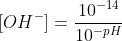 [OH^{-}] =\frac{10^{-14}}{10^{-pH}}