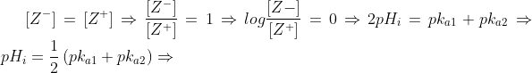 [Z^-] = [Z^+] \Rightarrow\frac{[Z^-]}{[Z^+]}= 1 \Rightarrow log \frac{[Z-]}{[Z^+]}= 0 \Rightarrow 2pH_i= pk_{a1} + pk_{a2}\Rightarrow pH_i=\frac{1}{2}\left(pk_{a1} + pk_{a2}\right)\Rightarrow