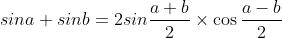 \ sin a +sin b=2 sin\frac{ a+b }{ 2 }\times\cos\frac{ a-b }{2}\ \,