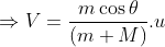 \, \Rightarrow V = \frac{{m\cos \theta }}{{(m + M)}}.u