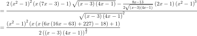 \\ =\frac{2\left(x^2-1\right)^2\left(x\left(7x-3\right)-1\right)\sqrt{\left(x-3\right)\left(4x-1\right)}-\frac{8x-13}{2\sqrt{\left(x-3\right)\left(4x-1\right)}}\left(2x-1\right)\left(x^2-1\right)^3}{\sqrt{\left(x-3\right)\left(4x-1\right)}^2} \\ =\frac{\left(x^2-1\right)^2\left(x\left(x\left(6x\left(16x-63\right)+227\right)-18\right)+1\right)}{2\left(\left(x-3\right)\left(4x-1\right)\right)^{\frac{3}{2}}}