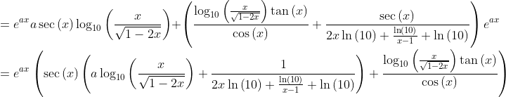 \\ =e^{ax}a\sec \left(x\right)\log _{10}\left(\frac{x}{\sqrt{1-2x}}\right)+\left(\frac{\log _{10}\left(\frac{x}{\sqrt{1-2x}}\right)\tan \left(x\right)}{\cos \left(x\right)}+\frac{\sec \left(x\right)}{2x\ln \left(10\right)+\frac{\ln \left(10\right)}{x-1}+\ln \left(10\right)}\right)e^{ax} \\ =e^{ax}\left(\sec \left(x\right)\left(a\log _{10}\left(\frac{x}{\sqrt{1-2x}}\right)+\frac{1}{2x\ln \left(10\right)+\frac{\ln \left(10\right)}{x-1}+\ln \left(10\right)}\right)+\frac{\log _{10}\left(\frac{x}{\sqrt{1-2x}}\right)\tan \left(x\right)}{\cos \left(x\right)}\right) \\