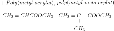\\ \begin{matrix} + \ Poly(metyl \ acrylat), \\ \\ CH_{2}=CHCOOCH_{3} \\ \ \\ \ \end{matrix} \begin{matrix} \ poly(metyl \ meta\ crylat) \\ \\ \begin{matrix} CH_{2}=C-COOCH_{3} \\ ^| \ \ \ \ \ \ \\ CH_{3} \ \ \ \ \ \ \end{matrix} \end{matrix}