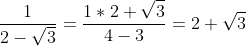 \\ {1 \over 2-\sqrt3}={1*2+\sqrt3 \over 4-3}=2+\sqrt3