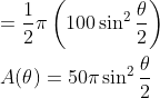 \\=\frac{1}{2}\pi \left (100\sin^2\frac{\theta}{2} \right )\\ \\A(\theta)=50\pi\sin^2\frac{\theta}{2}
