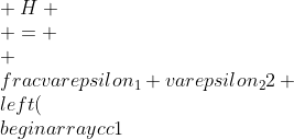 gif.latex?\\\\%20H%20\\%20=%20\\%20\\frac{\\varepsilon_{1}+\\varepsilon_{2}}{2}%20\\left(\\begin{array}{cc}1&0\\\\0&1\\end{array}\\right)%20\\%20+%20\\%20\\frac{\\varepsilon_{1}-\\varepsilon_{2}}{2}%20\\left(\\begin{array}{cc}1&0\\\\0&-1\\end{array}\\right)%20\\\\%20\\\\\\indent\\indent+%20\\%20\\textmd{Re}(V)%20\\left(\\begin{array}{cc}0&1\\\\1&0\\end{array}\\right)%20\\%20+%20\\%20\\textmd{Im}(V)%20\\left(\\begin{array}{cc}0&-i\\\\i&0\\end{array}\\right)