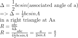 \\\Delta={1 \over 2} bc sin($associated angle of a$) \\=>\Delta={1 \over 2} bc sinA \\$in a right triangle at Aa$ \\R={abc \over 4\Delta} \\R={abc \over 4{1 \over 2} bc sinA}={a \over 2sinA}={a \over 2}