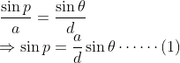 \\\frac{\sin p}{a}=\frac{\sin\theta}{d} \\ \Rightarrow \sin p=\frac{a}{d}\sin\theta \cdots\cdots\left(1\right)
