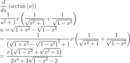 \\\frac{d}{du}\left(\arctan \left(u\right)\right) \\\frac{1}{u^2+1}x\left(\frac{1}{\sqrt{x^2+1}}+\frac{1}{\sqrt{1-x^2}}\right) \\u=\sqrt{1+x^2}-\sqrt{1-x^2} \\=\frac{1}{\left(\sqrt{1+x^2}-\sqrt{1-x^2}\right)^2+1}x\left(\frac{1}{\sqrt{x^2+1}}+\frac{1}{\sqrt{1-x^2}}\right) \\=\frac{x\left(\sqrt{1-x^2}+\sqrt{x^2+1}\right)}{2x^4+3\sqrt{1-x^4}-2}