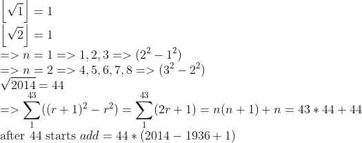 \\\left \lfloor \sqrt1 \right \rfloor=1 \\\left \lfloor \sqrt2 \right \rfloor=1 \\=>n=1=>1,2,3=>(2^2-1^2) \\=>n=2=>4,5,6,7,8=>(3^2-2^2) \\\sqrt{2014}=44 \\=>\sum_{1}^{43}((r+1)^2-r^2)=\sum_{1}^{43}(2r+1)=n(n+1)+n=43*44+44 \\$after 44 starts $add=44*(2014-1936+1)