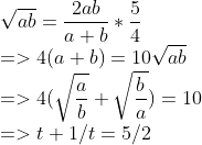 \\\sqrt{ab}={2ab \over a+b}*{5 \over 4} \\=>4(a+b)=10\sqrt{ab} \\=>4(\sqrt{a \over b}+\sqrt{b \over a})=10 \\=>t+1/t=5/2