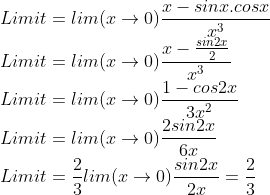 \\Limit = lim(x\rightarrow 0)\frac{x-sinx.cosx}{x^{3}} \\Limit = lim(x\rightarrow 0)\frac{x-\frac{sin2x}{2}}{x^{3}} \\Limit = lim(x\rightarrow 0)\frac{1-cos2x}{3x^{2}} \\Limit = lim(x\rightarrow 0)\frac{2sin2x}{6x} \\Limit = \frac{2}{3}lim(x\rightarrow 0)\frac{sin2x}{2x} = \frac{2}{3}
