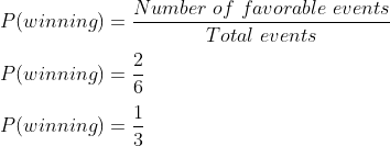 \\P(winning)=\frac{Number\ of \ favorable \ events }{Total\ events}\\\\ P(winning)=\frac{2 }{6}\\\\ P(winning)=\frac{1}{3}