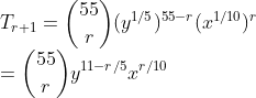 \\T_{r+1}=\binom{55}{r}(y^{1/5})^{55-r}(x^{1/10})^r \\=\binom{55}{r}y^{11-r/5}x^{r/10}