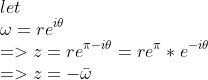 \\let \\\omega=re^{i\theta} \\=>z=re^{\pi-i\theta}=re^\pi*e^{-i\theta} \\=>z=-\bar\omega