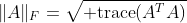 \|A\|_F=\sqrt{{\rm trace}(A^TA)}