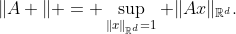 \|A \| = \sup_{\|x\|_{\mathbb{R}^d}=1} \|Ax\|_{\mathbb{R}^d}.