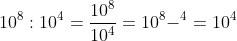 \10^8 : 10^4 = \frac{10^8}{10^4} = 10^8-^4 = 10^4