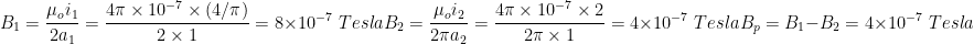 \100dpi \\B_1=\frac{\mu _oi_1}{2 a_1}=\frac{4\pi \times 10^{-7}\times (4/\pi)}{2 \times 1}=8\times 10^{-7}\,\,Tesla\\ \\B_2=\frac{\mu _oi_2}{2 \pi a_2}=\frac{4\pi \times 10^{-7}\times 2}{2 \pi \times 1}=4\times 10^{-7}\,\,Tesla\\B_p=B_1-B_2=4\times 10^{-7}\,\,Tesla