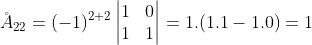\AA_{22}=(-1)^{2+2}\begin{vmatrix} 1 & 0\\  1 & 1 \end{vmatrix}=1.(1.1-1.0)=1