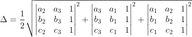 \Delta =\frac{1}{2}\sqrt{\begin{vmatrix} a_{2} & a_{3} & 1\\ b_{2} & b_{3} & 1\\ c_{2} & c_{3}& 1 \end{vmatrix}^{2}+\begin{vmatrix} a_{3} & a_{1} & 1\\ b_{3} & b_{1} & 1\\ c_{3} & c_{1}& 1 \end{vmatrix}^{2}+\begin{vmatrix} a_{1} & a_{2} & 1\\ b_{1} & b_{2} & 1\\ c_{1} & c_{2}& 1 \end{vmatrix}^{2}}