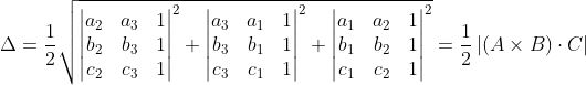\Delta =\frac{1}{2}\sqrt{\begin{vmatrix} a_{2} & a_{3} & 1\\ b_{2} & b_{3} & 1\\ c_{2} & c_{3}& 1 \end{vmatrix}^{2}+\begin{vmatrix} a_{3} & a_{1} & 1\\ b_{3} & b_{1} & 1\\ c_{3} & c_{1}& 1 \end{vmatrix}^{2}+\begin{vmatrix} a_{1} & a_{2} & 1\\ b_{1} & b_{2} & 1\\ c_{1} & c_{2}& 1 \end{vmatrix}^{2}}=\frac{1}{2}\left | \left ( A\times B \right )\cdot C \right |