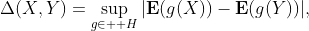 \Delta(X,Y)=\sup_{g\in \mathcal H}|\mathbf{E}(g(X))-\mathbf{E}(g(Y))|,