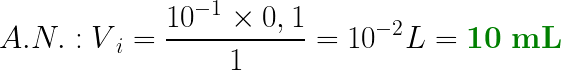 \large \LARGE A.N. : V{_{i}} = \frac {10{^{-1}} \cdot 0,1}{1} = 10{^{-2}}L = 10mL