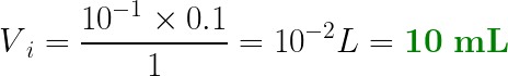 \large \LARGE V{_{i}} = \frac {10{^{-1}} \cdot 0.1}{1} = 10{^{-2}}L = 10mL