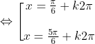\Leftrightarrow \Bigg \lbrack\begin{matrix} x=\frac{\pi}{6}+k2\pi\\ \\ x=\frac{5 \pi}{6}+k2\pi \end{matrix}