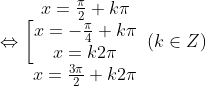 \Leftrightarrow \bigg \lbrack\begin{matrix} x=\frac{\pi}{2}+k\pi\\x=-\frac{\pi}{4}+k\pi \\x=k2\pi \\x=\frac{3\pi}{2}+k2\pi \end{matrix}\; \; (k\in Z)