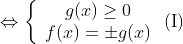 \Leftrightarrow \left\{ {\begin{array}{*{20}{c}} {g(x) \ge 0{\rm{ }}}\\ {f(x) = \pm g(x)} \end{array}} \right.{\rm{ (I)}}