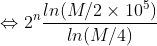 \Leftrightarrow 2^{n}\frac{ln(M/2\times 10^{5})}{ln(M/4)}