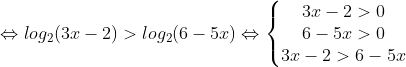 \Leftrightarrow log_2(3x-2)> log_2(6-5x)\Leftrightarrow \left\{\begin{matrix} 3x-2>0\\ 6-5x>0\\ 3x-2>6-5x \end{matrix}\right.