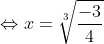 \Leftrightarrow x=\sqrt[3]{\frac{-3}{4}}