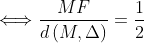 \Longleftrightarrow \frac{MF}{d\left( M,\Delta \right) }=\frac{1}{2}