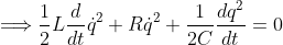\Longrightarrow \frac{1}{2}L\frac{d}{dt}\dot{q}^{2}+R\dot{q}^{2}+\frac{1}{2C}\frac{dq^{2}}{dt}=0