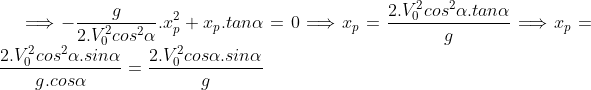 \Longrightarrow -\frac{g}{2.V^{2}_{0}cos^{2}\alpha}.x^{2}_{p}+x_{p}.tan\alpha=0\Longrightarrow x_{p}=\frac{2.V^{2}_{0}cos^{2}\alpha.tan\alpha}{g}\Longrightarrow x_{p}=\frac{2.V^{2}_{0}cos^{2}\alpha.sin\alpha}{g.cos\alpha}=\frac{2.V^{2}_{0}cos\alpha.sin\alpha}{g}