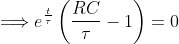 \Longrightarrow e^{\frac{t}{\tau}}\left( \frac{RC}{\tau}-1\right)=0