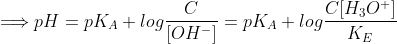 \Longrightarrow pH = pK_{A} + log \frac{C}{[OH^{-}]} =pK_{A} + log \frac{C[H_{3}O^{+}]}{K_{E}}