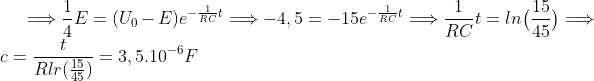 \Longrightarrow\frac{1}{4}E=(U_{0}-E)e^{-\frac{1}{RC}t}\Longrightarrow -4,5=-15e^{-\frac{1}{RC}t}\Longrightarrow\frac{1}{RC}t=ln\big(\frac{15}{45}\big)\Longrightarrow c=\frac{t}{Rlr(\frac{15}{45})} =3,5.10^{-6}F
